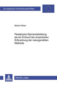 Pestalozzis Elementarbildung ALS Ein Entwurf Der Empirischen Erforschung Der Naturgemaeßen Methode