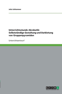 Unterrichtsstunde Akrobatik: Selbstständige Gestaltung und Darbietung von Gruppenpyramiden