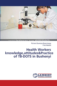 Health Workers knowledge, attitudes&Practice of TB-DOTS in Bushenyi