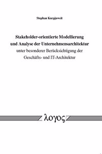Stakeholder-Orientierte Modellierung Und Analyse Der Unternehmensarchitektur Unter Besonderer Berucksichtigung Der Geschafts- Und It-Architektur