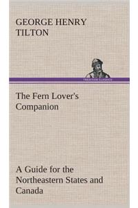 The Fern Lover's Companion A Guide for the Northeastern States and Canada