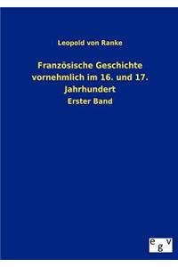 Französische Geschichte vornehmlich im 16. und 17. Jahrhundert
