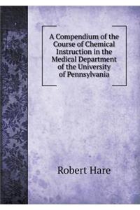 A Compendium of the Course of Chemical Instruction in the Medical Department of the University of Pennsylvania