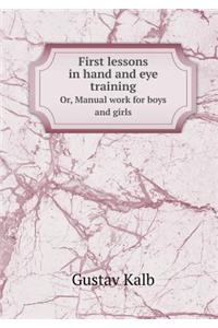 First Lessons in Hand and Eye Training Or, Manual Work for Boys and Girls