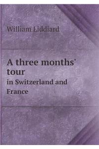 A three months' tour in Switzerland and France