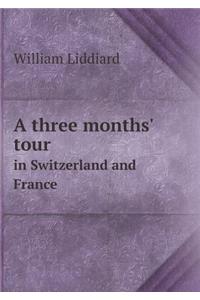 A Three Months' Tour in Switzerland and France