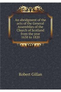 An Abridgment of the Acts of the General Assemblies of the Church of Scotland from the Year 1638 to 1820