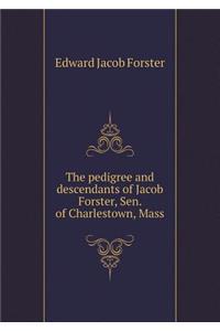 The pedigree and descendants of Jacob Forster, Sen. of Charlestown, Mass