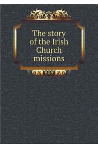 The Story of the Irish Church Missions