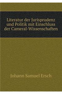 Literatur Der Jurisprudenz Und Politik Mit Einschluss Der Cameral-Wissenschaften