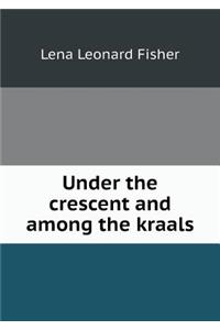 Under the Crescent and Among the Kraals