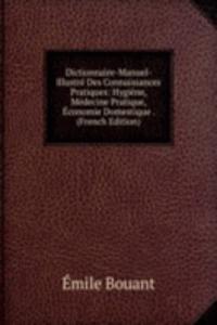 Dictionnaire-Manuel-Illustre Des Connaissances Pratiques: Hygiene, Medecine Pratique, Economie Domestique . (French Edition)