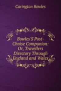 Bowles'S Post-Chaise Companion: Or, Travellers Directory Through England and Wales