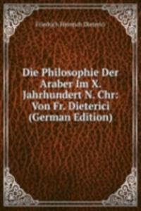 Die Philosophie Der Araber Im X. Jahrhundert N. Chr: Von Fr. Dieterici (German Edition)