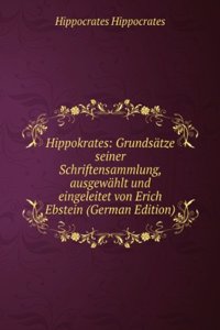 Hippokrates: Grundsatze seiner Schriftensammlung, ausgewahlt und eingeleitet von Erich Ebstein (German Edition)