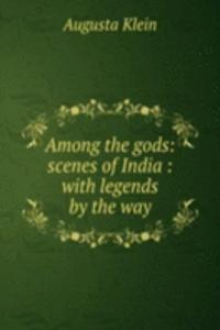 Among the gods: scenes of India : with legends by the way
