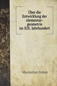 Uber die Entwicklung der elementar-geometrie im XIX. Jahrhundert