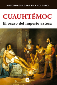 Cuauhtémoc: El Ocaso del Imperio Azteca/ The Decline of the Aztec Empire