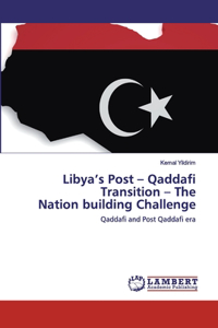 Libya's Post - Qaddafi Transition - The Nation building Challenge