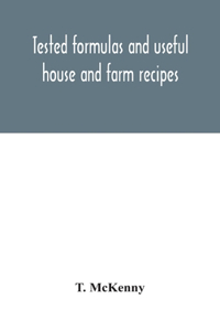 Tested formulas and useful house and farm recipes