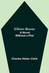 Elbow-Room; A Novel Without a Plot