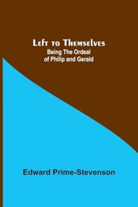 Left to Themselves: Being the Ordeal of Philip and Gerald