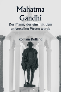 Mahatma Gandhi Der Mann, der eins mit dem universellen Wesen wurde