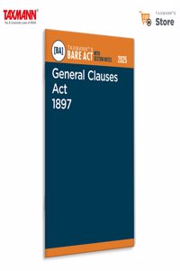 Taxmann's General Clauses Act 1897 [Bare Act with Section Notes] â€“ Comprehensive | User-friendly Referenceâ€”Consolidating Statutory Texts | Section Notes | Case Laws | Pre-amendment Provisions