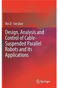 Design, Analysis and Control of Cable-Suspended Parallel Robots and Its Applications