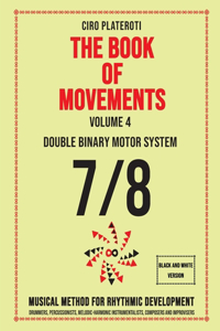 BOOK OF MOVEMENTS / Vol.4- DOUBLE BINARY MOTOR SYSTEM 7/8 (Black and White Version): Musical method for rhythmic development