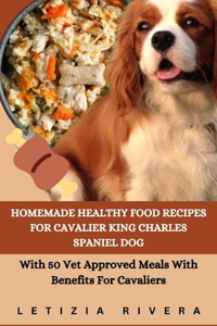 Homemade Healthy Food Recipes For Cavalier King Charles Spaniel Dog