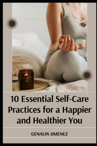 10 Essential Self-Care Practices for a Happier and Healthier You