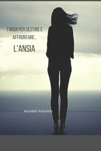 7 modi per gestire e affrontare l'Ansia