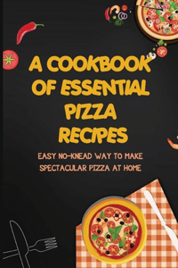 A Cookbook Of Essential Pizza Recipes