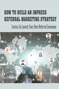 How To Build An Impress Referral Marketing Strategy