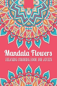 Mandala Flowers Relaxing Coloring Book for Adults: An Adults Coloring Book with Beginner-Friendly & Relaxing Floral Art Activities for Focus, Reduce Stress and Anxiety