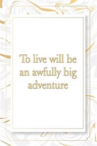 To live will be an awfully big adventure
