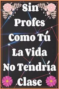 Sin Profes Como Tú La Vida No Tendría Clase Cuaderno De Notas