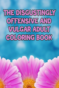 Disgustingly Offensive And Vulgar Adult Coloring Book