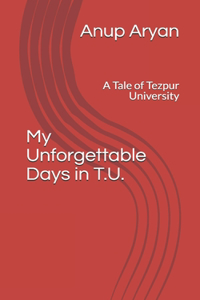 My Unforgettable Days in T.U.: A Tale of Tezpur University