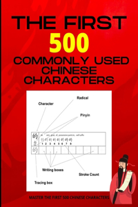 First 500 Commonly Used Chinese Characters: Chinese Writing Workbook - Mastering The Most commonly Used Chinese Characters - Support Learning Chinese at Home - The Quick and Easy Way to Learn 