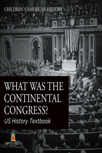 What was the Continental Congress? US History Textbook Children's American History