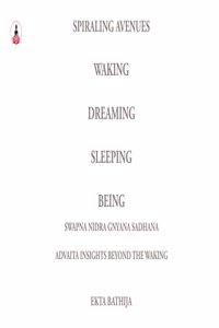 Spiraling Avenues: Waking, Dreaming, Sleeping, Being. - Swapna Nidra Gnyana Sadhana: Advaita Insights Beyond the Waking