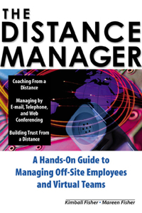 The Distance Manager: A Hands on Guide to Managing Off-Site Employees and Virtual Teams