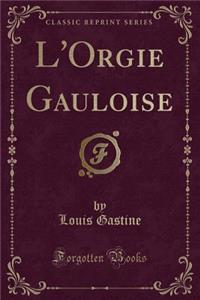 L'Orgie Gauloise (Classic Reprint)
