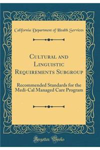 Cultural and Linguistic Requirements Subgroup: Recommended Standards for the Medi-Cal Managed Care Program (Classic Reprint)