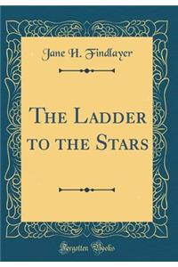 The Ladder to the Stars (Classic Reprint)