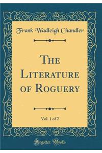 The Literature of Roguery, Vol. 1 of 2 (Classic Reprint)