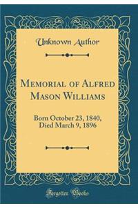 Memorial of Alfred Mason Williams: Born October 23, 1840, Died March 9, 1896 (Classic Reprint)