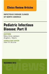 Pediatric Infectious Disease: Part II, an Issue of Infectious Disease Clinics of North America